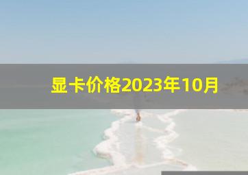 显卡价格2023年10月