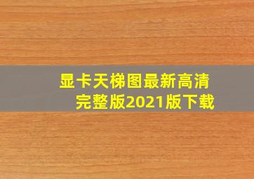 显卡天梯图最新高清完整版2021版下载