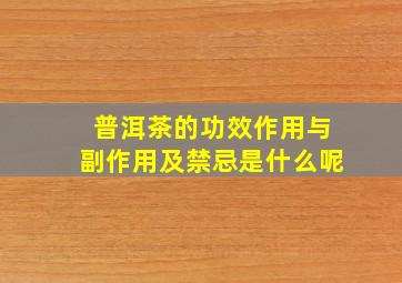 普洱茶的功效作用与副作用及禁忌是什么呢