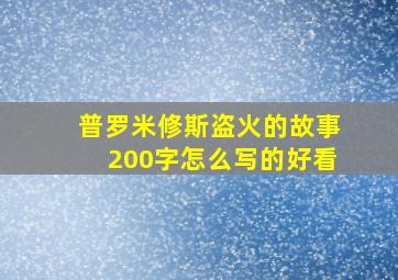 普罗米修斯盗火的故事200字怎么写的好看