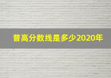 普高分数线是多少2020年