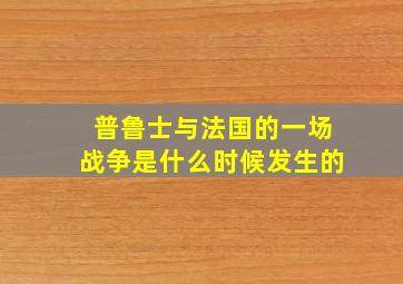 普鲁士与法国的一场战争是什么时候发生的