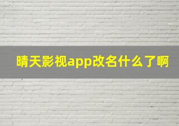 晴天影视app改名什么了啊