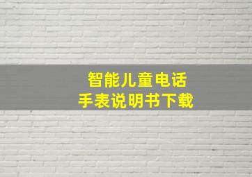 智能儿童电话手表说明书下载