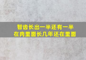 智齿长出一半还有一半在肉里面长几年还在里面