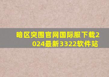 暗区突围官网国际服下载2024最新3322软件站