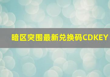 暗区突围最新兑换码CDKEY