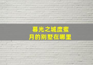 暮光之城度蜜月的别墅在哪里