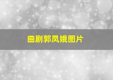 曲剧郭凤娥图片