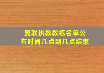 曼联执教教练名单公布时间几点到几点结束