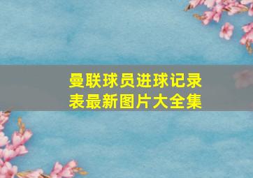 曼联球员进球记录表最新图片大全集