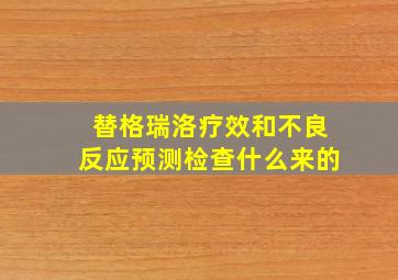 替格瑞洛疗效和不良反应预测检查什么来的