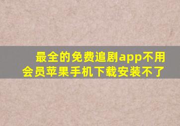 最全的免费追剧app不用会员苹果手机下载安装不了