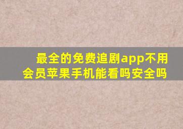 最全的免费追剧app不用会员苹果手机能看吗安全吗