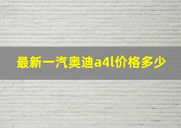 最新一汽奥迪a4l价格多少