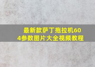 最新款萨丁拖拉机604参数图片大全视频教程