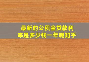 最新的公积金贷款利率是多少钱一年呢知乎