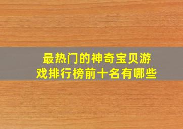 最热门的神奇宝贝游戏排行榜前十名有哪些