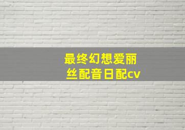 最终幻想爱丽丝配音日配cv