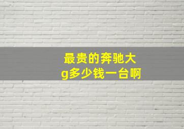 最贵的奔驰大g多少钱一台啊