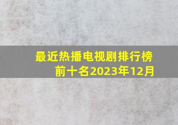 最近热播电视剧排行榜前十名2023年12月