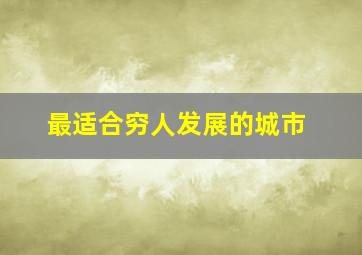 最适合穷人发展的城市