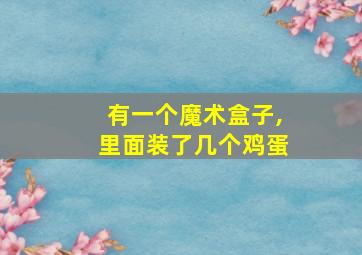 有一个魔术盒子,里面装了几个鸡蛋