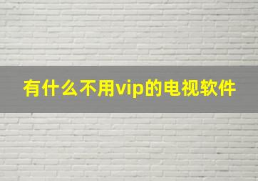 有什么不用vip的电视软件