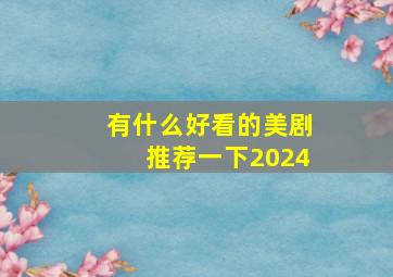 有什么好看的美剧推荐一下2024