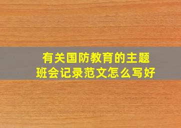 有关国防教育的主题班会记录范文怎么写好