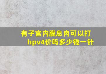 有子宫内膜息肉可以打hpv4价吗多少钱一针