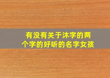 有没有关于沐字的两个字的好听的名字女孩