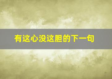 有这心没这胆的下一句