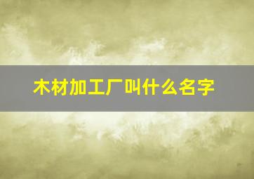 木材加工厂叫什么名字