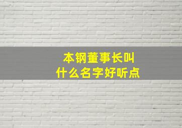 本钢董事长叫什么名字好听点