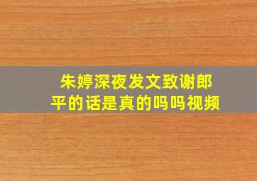 朱婷深夜发文致谢郎平的话是真的吗吗视频