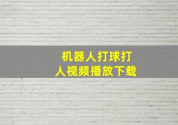 机器人打球打人视频播放下载