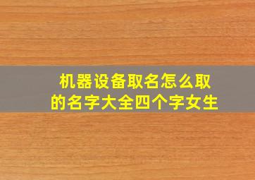 机器设备取名怎么取的名字大全四个字女生