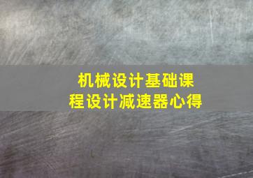 机械设计基础课程设计减速器心得