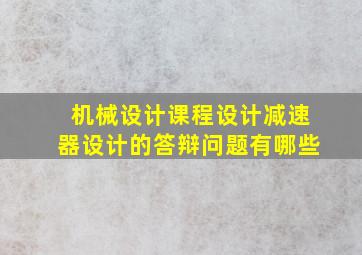 机械设计课程设计减速器设计的答辩问题有哪些