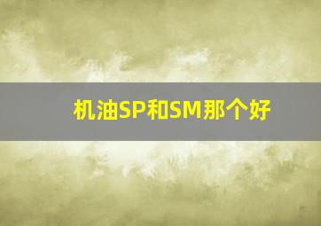 机油SP和SM那个好