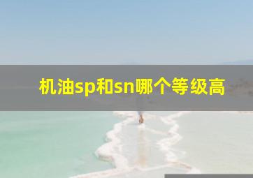 机油sp和sn哪个等级高