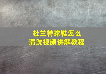 杜兰特球鞋怎么清洗视频讲解教程