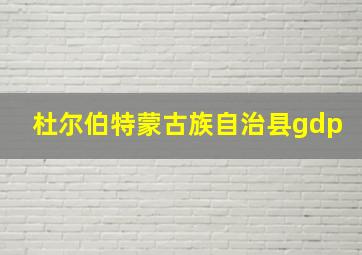 杜尔伯特蒙古族自治县gdp