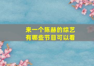 来一个陈赫的综艺有哪些节目可以看