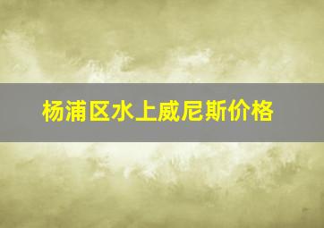 杨浦区水上威尼斯价格