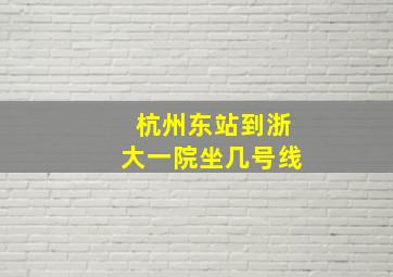 杭州东站到浙大一院坐几号线