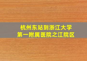 杭州东站到浙江大学第一附属医院之江院区