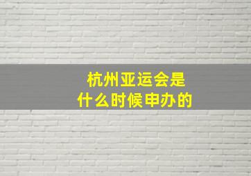 杭州亚运会是什么时候申办的