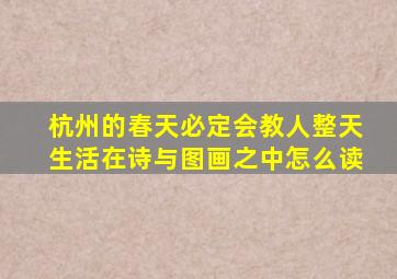 杭州的春天必定会教人整天生活在诗与图画之中怎么读